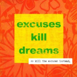 excuses kill dreams kill excuses instead